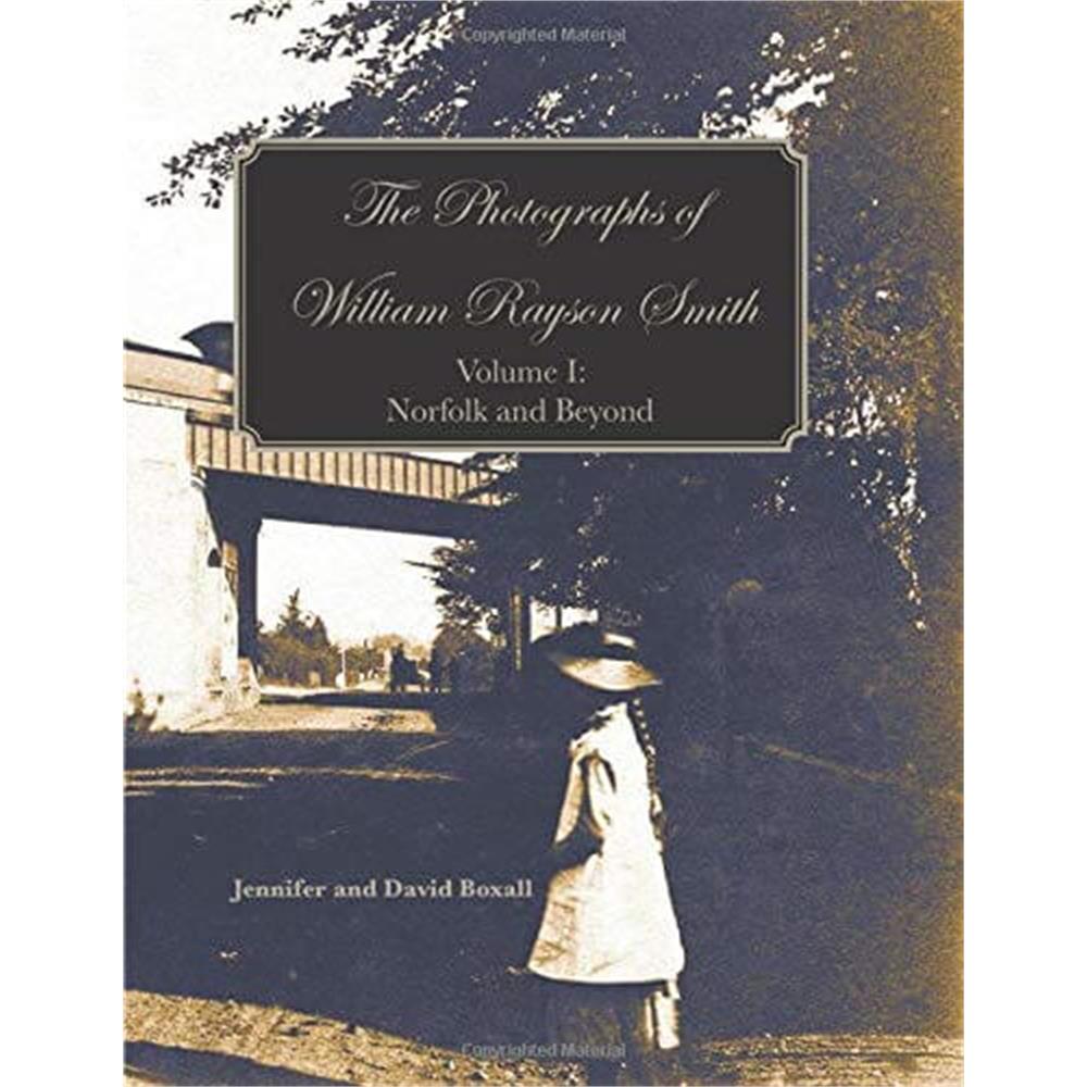 The Photographs of William Rayson Smith Volume I: Norfolk and Beyond By Jennifer & David Boxall (Paperback) - Jennifer and David Boxall